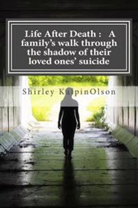 Life After Death: A familiy's walk through their loved ones' suicide Including Q&A and Stats on suicide and stages of death and dying
