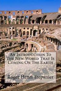 An Introduction To The New World That Is Coming On The Earth