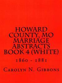 Howard County, MO Marriage Abstracts Book 4 (White): 1860 - 1881