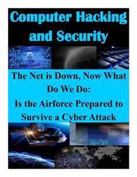 The Net is Down, Now What Do We Do: Is the Airforce Prepared to Survive a Cyber Attack