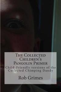The Collected Children's Pangolin Primer: Child-Friendly versions of the Collected Chimping Dandy