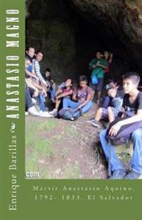 Anastasio Magno: Martir Anastasio Aquino. 1792- 1833. El Salvador