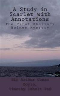 A Study in Scarlet With Annotations: The First Sherlock Holmes Mystery