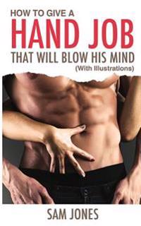 How to Give a Hand Job That Will Blow His Mind