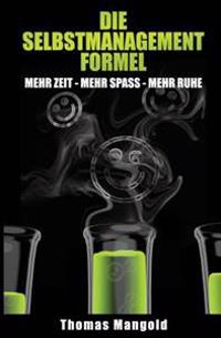 Die Selbstmanagement-Formel: mehr Zeit - mehr Spaß - mehr Ruhe