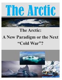 Bokomslag for "The Arctic: A New Paradigm or the Next "Cold War"?"