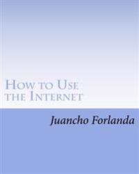 How to Use the Internet: Seven Essential Internet Tools and Skills Anyone Can Learn to Use