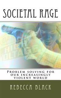 Societal Rage: Problem solving for our increasingly violent world
