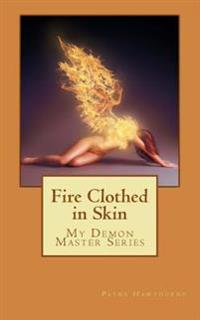 Fire Clothed in Skin: My Demon Master Series