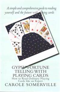 Gypsy Fortune Telling with Playing Cards: How to Read Ordinary Playing Cards like an Expert