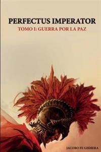 Perfectus Imperator: Tomo I: Guerra por la paz
