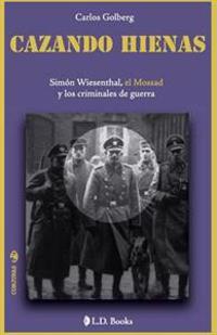 Cazando hienas: Simon Wiesenthal, el Mossad y los criminales de guerra