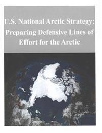 U.S. National Arctic Strategy: Preparing Defensive Lines of Effort for the Arctic