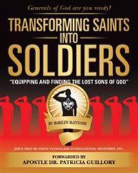 Transforming Saints Into Soldiers: Equipping and Finding The Lost Sons of God