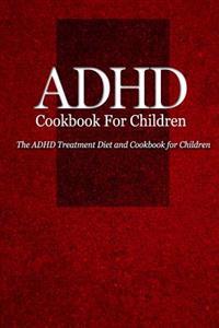 ADHD Cookbook for Children: The ADHD Treatment Diet and Cookbook for Children