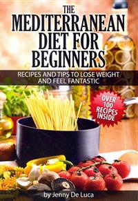 The Mediterranean Diet For Beginners- Lose Weight and Eat Healthily