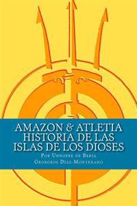 AMAZON & ATLETIA. Historia de las Islas de los Dioses: Por Unnofre de Beria, Escriba y Sacerdote de la Casa de la Vida de Iunu.