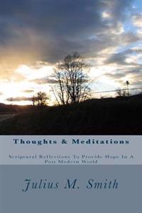 Thoughts & Meditations: Scriptural Reflections To Provide Hope In A Post Modern
