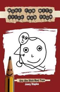 More Fun With Stick Man Trum: A children's book for ages 7-12