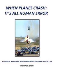 When Planes Crash: An Analysis of Aviation Mishaps Using Current Aviation Forensics Methodologies and Exhibiting Human Error as the Primary Root Cause