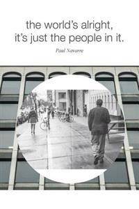 The world's alright, it's just the people in it.