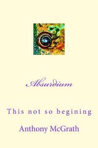 Absurdium: The not so beginning