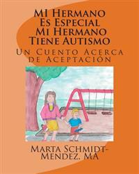 MI Hermano Es Especial Mi Hermano Tiene Autismo: Un Cuento Acerca de Aceptacion