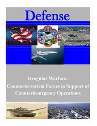 Irregular Warfare: Counterterrorism Forces in Support of Counterinsurgency Operations