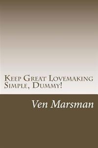Keep Great Lovemaking Simple, Dummy!