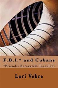 F.B.I.* and Cubans: *Friends. Beraggled. Insouled.