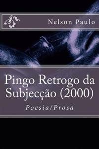 Pingo Retrogo da Subjecção (2000): Poesia/Prosa