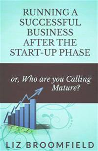 Running a Successful Business after the Start-up Phase: or, Who are you Calling Mature?