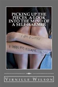 Picking Up The Pieces A Look Into the Mind of a Self-Harmer
