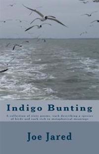 Indigo Bunting: A collection of sixty poems, each describing a species of birds and each rich in metaphorical meanings