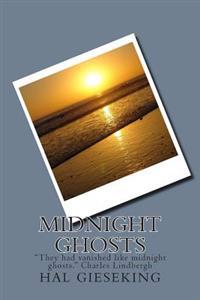Midnight Ghosts: "They had vanished like midnight ghosts." Charles Lindbergh