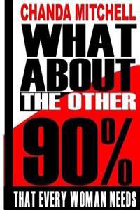 What About the Other 90%: What Every Woman Needs to Know