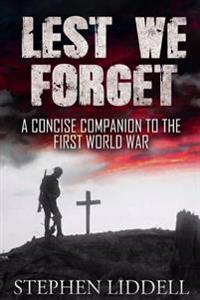 Lest We Forget: A Concise Companion To The First World War