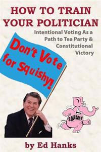 How To Train Your Politician: Intentional Voting As A Path To Tea Party & Constitutitonal Victory
