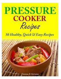 Pressure Cooker Recipes: 50 Healthy, Quick & Easy Recipes