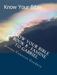 Know Your Bible - Book 8 - Famine To Gabriel: Know Your Bible Series