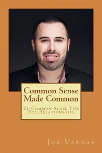 Common Sense Made Common: 21 Common Sense Tips For Relationships