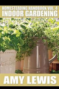 Homesteading Handbook vol. 4: Indoor Gardening