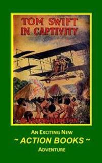 Tom Swift 13 - Tom Swift in Captivity: or A Daring Escape By Airship