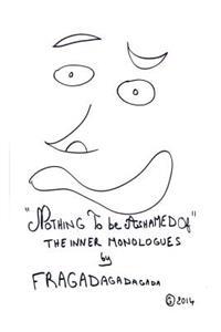 Bokomslag för ""Nothing To Be Ashamed Of" The Inner Monologues by Fragadagadagada"