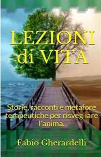Lezioni di vita: Storie, racconti e metafore terapeutiche per risvegliare l'anima