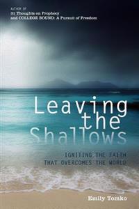 Leaving the Shallows: igniting the faith that overcomes the world