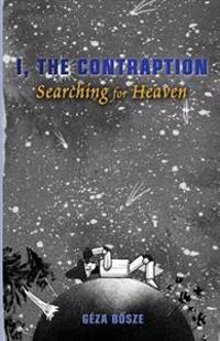 I, the Contraption: Searching for Heaven