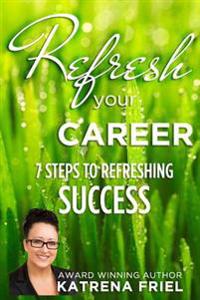 Refresh your Career: 7 Steps to Refreshing Success