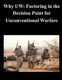 Why UW: Factoring in the Decision Point for Unconventional Warfare