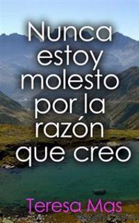 Nunca estoy molesto por la razón que creo